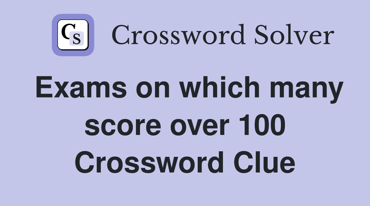 Exams on which many score over 100 Crossword Clue Answers Crossword